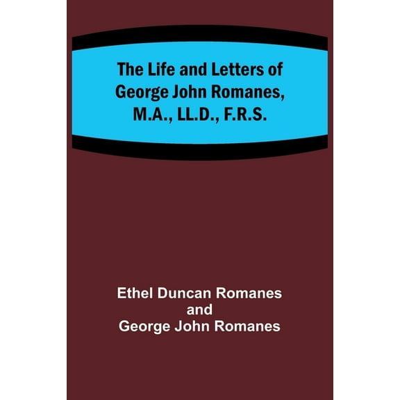 The Life and Letters of George John Romanes, M.A., LL.D., F.R.S., (Paperback)