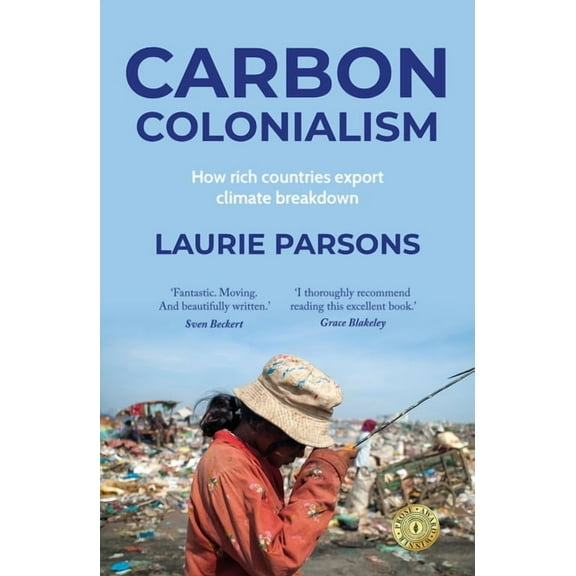 Carbon Colonialism: How Rich Countries Export Climate Breakdown, (Paperback)