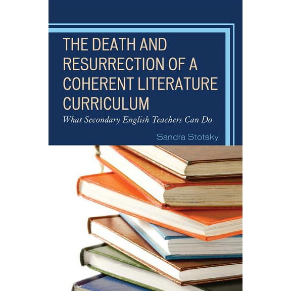 The Death and Resurrection of a Coherent Literature Curriculum: What Secondary English Teachers Can Do, (Paperback)