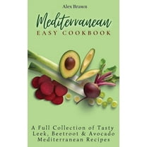 Mediterranean Easy Cookbook: A Full Collection of Tasty Leek, Beetroot & Avocado Mediterranean Recipes, (Hardcover)