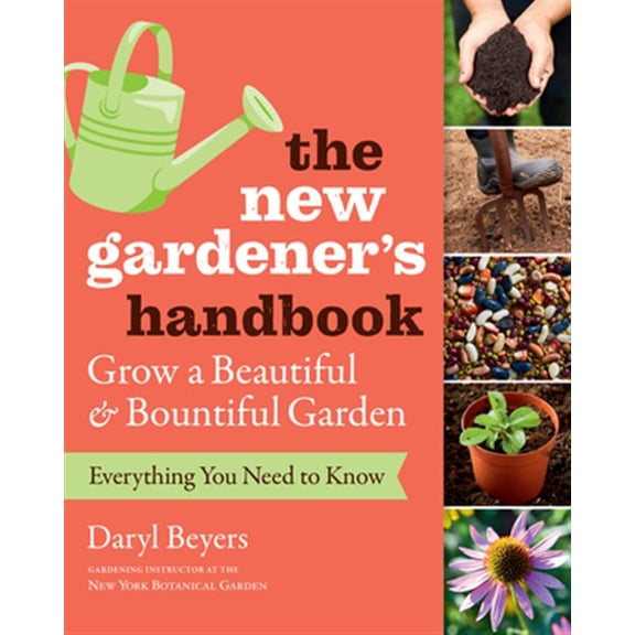 Pre-Owned The New Gardener's Handbook: Everything You Need to Know to Grow a Beautiful and Bountiful Garden (Paperback) 1604698748 9781604698749