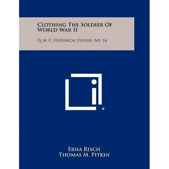 Clothing The Soldier Of World War II: Q. M. C. Historical Studies, No. 16 (Paperback)