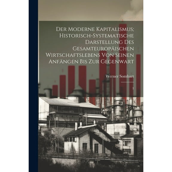 Der moderne Kapitalismus; historisch-systematische Darstellung des gesamteuropäischen Wirtschaftslebens von seinen Anfängen bis zur Gegenwart : 1 (Paperback)