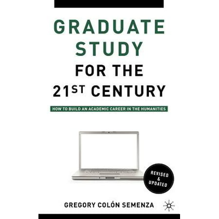 Graduate Study for the Twenty-First Century : How to Build an Academic Career in the