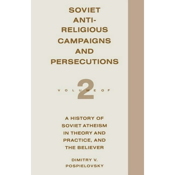 Soviet Antireligious Campaigns and Persecutions: Volume 2 of a History of Soviet Atheism in Theory and Practice and the , (Paperback)