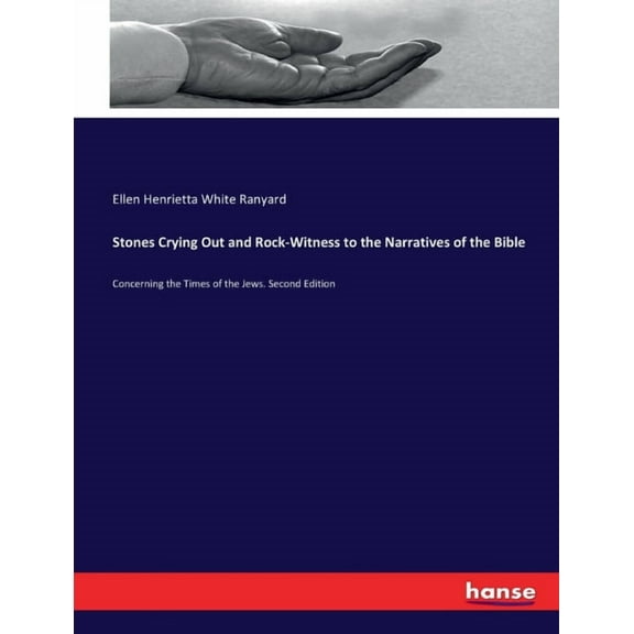 Stones Crying Out and Rock-Witness to the Narratives of the Bible: Concerning the Times of the Jews. Second Edition, (Paperback)