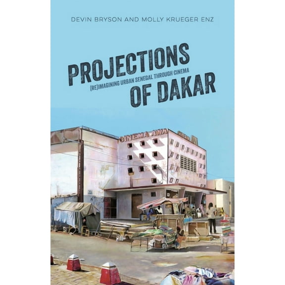 Ohio Ris Africa Projections of Dakar: (Re)Imagining Urban Senegal Through Cinema, (Hardcover)