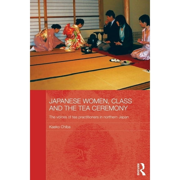 Japan Anthropology Workshop Japanese Women, Class and the Tea Ceremony: The voices of tea practitioners in northern Japan, (Paperback)