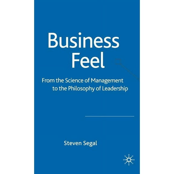 Business Feel: From the Science of Management to the Philosophy of Leadership, (Hardcover)