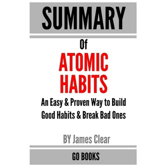 Pre-Owned Summary of Atomic Habits: An Easy & Proven Way to Build Good Habits & Break Bad Ones by: James Clear - a Go BOOKS Summary Guide (Paperback) 1672148553 9781672148559