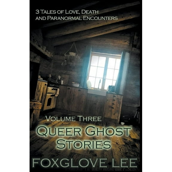Queer Ghost Stories Volume Three: 3 Tales of Love, Death and Paranormal Encounters, (Paperback)