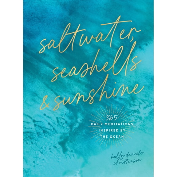 Saltwater, Seashells & Sunshine: 365 Daily Meditations Inspired by the Ocean, (Hardcover)