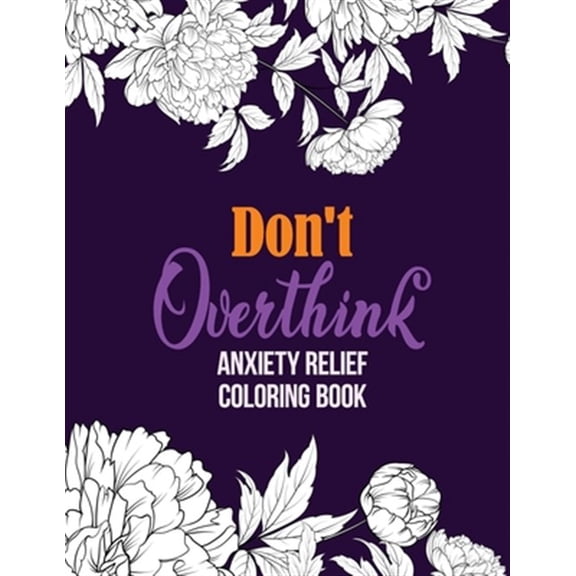 Pre-Owned Don't Overthink Anxiety Relief Coloring Book: Anti Stress Beginner-Friendly Relaxing & Creative Art Activities, Quality Extra-Thick Perforated Paper That Resists Bleed Through, (Paperback)