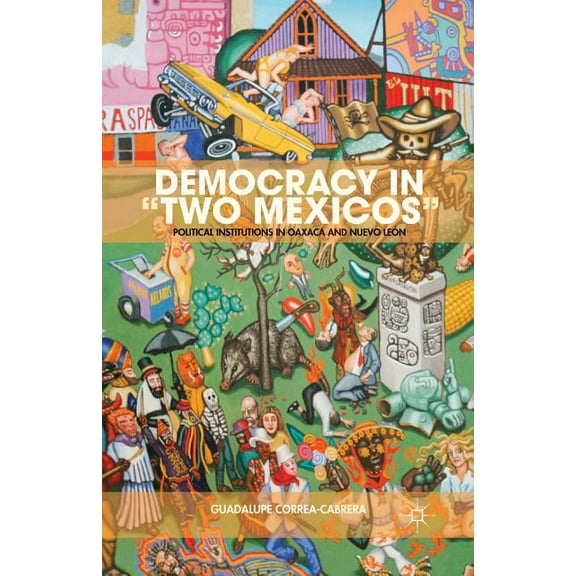 Democracy in "Two Mexicos": Political Institutions in Oaxaca and Nuevo León, (Paperback)