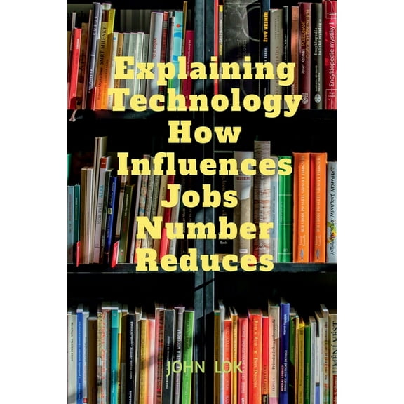 Explaining Technology How Influences Jobs Number Reduces, (Paperback)