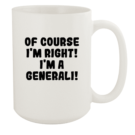 

Of Course I m Right! I m A Generali! - Ceramic 15oz White Mug White