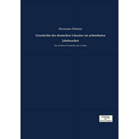 Geschichte der deutschen Literatur im achtzehnten Jahrhundert: Das Zeitalter Friedrichs des GroÃen, (Paperback)