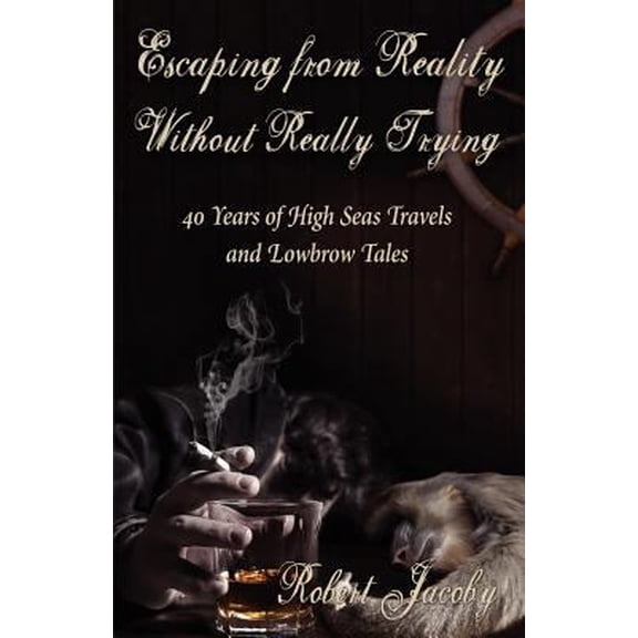 Pre-Owned Escaping from Reality Without Really Trying: 40 Years of High Seas Travels and Lowbrow Tales (Paperback) 0615434894 9780615434896