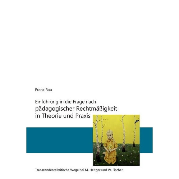 Einführung in die Frage nach pädagogischer Rechtmäßigkeit in Theorie und Praxis: Transzendentalkritische Wege von M. Hei, (Paperback)