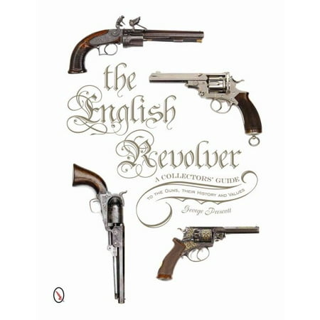 The English Revolver : A Collectors' Guide to the Guns, Their History and