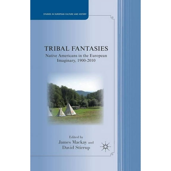 Studies in European Culture and History Tribal Fantasies: Native Americans in the European Imaginary, 1900-2010, (Paperback)