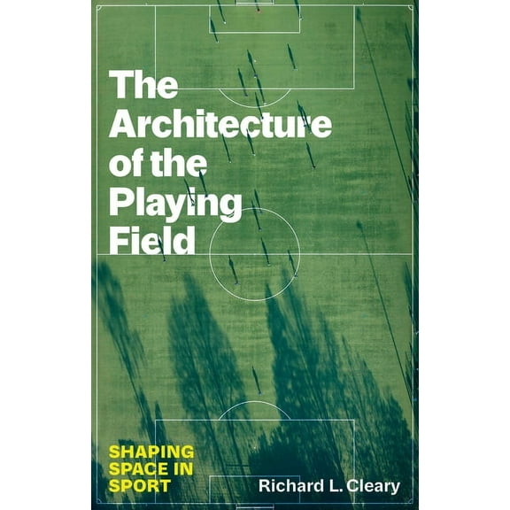Terry and Jan Todd Physical Culture and  The Architecture of the Playing Field: Shaping Space in Sport, (Hardcover)