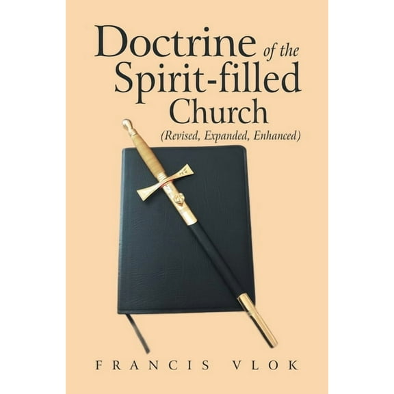 Doctrine of the Spirit-Filled Church: (Revised, Expanded, Enhanced)