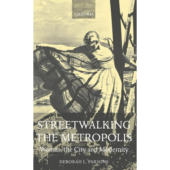 Streetwalking the Metropolis: Women, the City, and Modernity, (Hardcover)