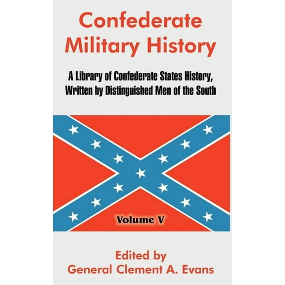 Confederate Military History: A Library of Confederate States History, Written by Distinguished Men of the South (Volume V) (Hardcover)