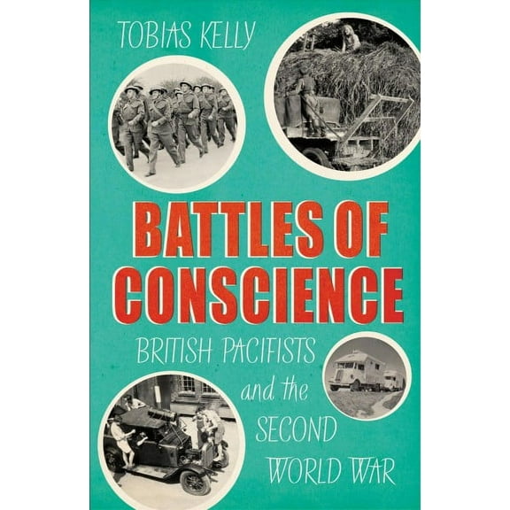 Battles of Conscience: British Pacifists and the Second World War