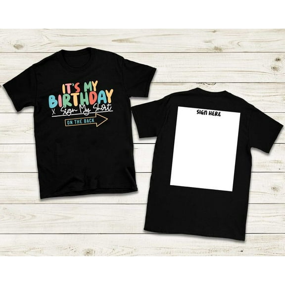 It's My Birthday Sign My Shirt On The Back Funny T-Shirt, Men's And Women's Graphic Tee 100% Cotton by TBun, Full Sizes S-5XL