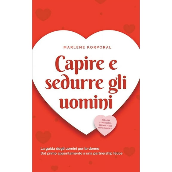 Capire e sedurre gli uomini La guida degli uomini per le donne Dal primo appuntamento a una partnership felice - inclusi, (Paperback)
