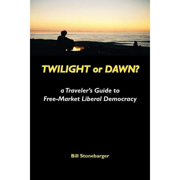 Twilight or Dawn?: a Traveler's Guide to Free-Market Liberal Democracy, (Paperback)