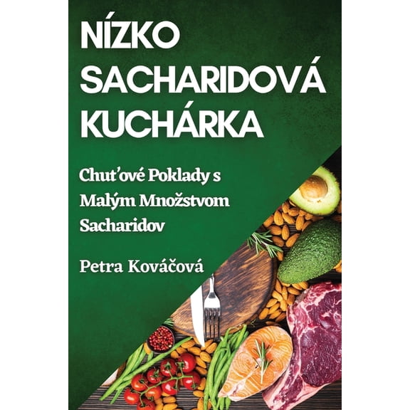 NÃ­zkosacharidovÃ¡ KuchÃ¡rka: ChuťovÃ© Poklady s MalÃ½m Mnozstvom Sacharidov, (Paperback)