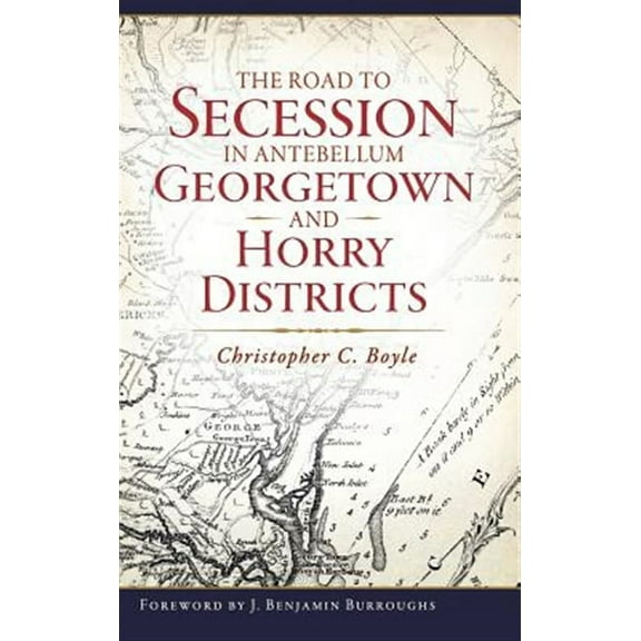 The Road to Secession in Antebellum Georgetown and Horry Districts (Hardcover)