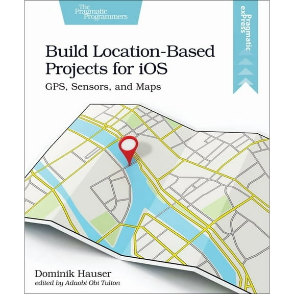 Build Location-Based Projects for IOS: Gps, Sensors, and Maps (Paperback)