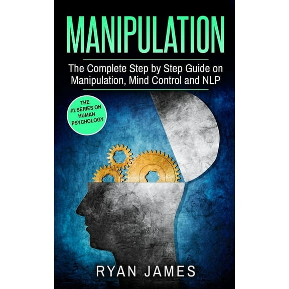 Manipulation: The Complete Step by Step Guide on Manipulation, Mind Control and NLP (Manipulation Series) (Volume 3), (Paperback)
