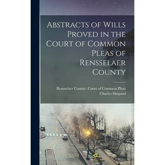 Abstracts of Wills Proved in the Court of Common Pleas of Rensselaer County (Hardcover)