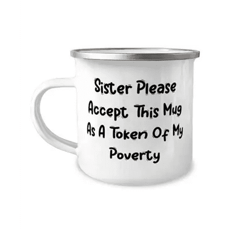 

Cute Sister 12oz Camper Mug Sister Please Accept This Mug As A Token Of My Poverty Present For Sisters Sarcastic From Sister