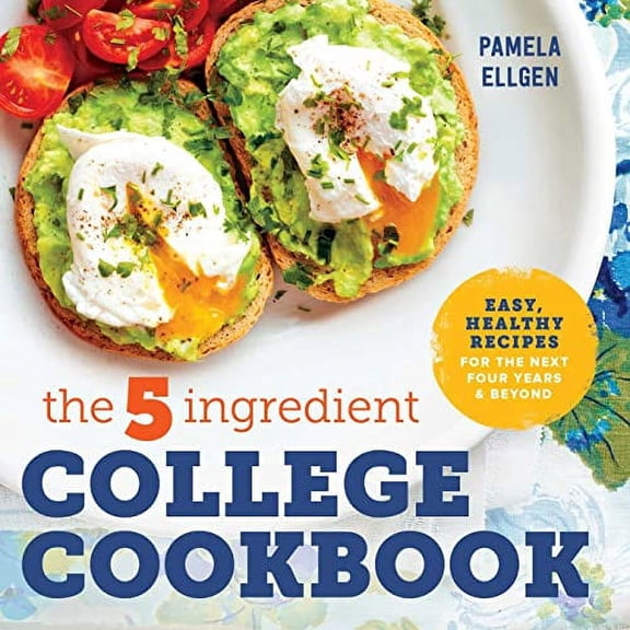 The 5-Ingredient College Cookbook: Easy, Healthy Recipes by Pamela Ellgen Paperback