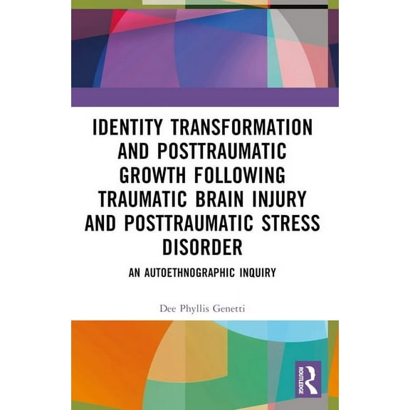Identity Transformation and Posttraumatic Growth Following Traumatic Brain Injury and Posttraumatic Stress Disorder: An , (Paperback)