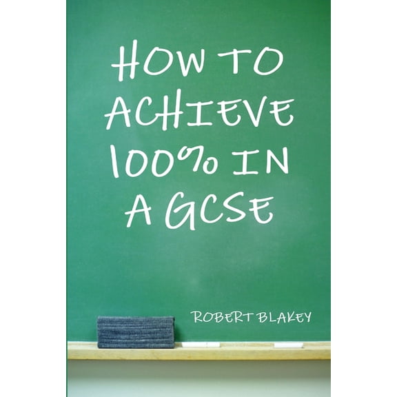 How to Achieve 100%% in a GCSE, (Paperback)