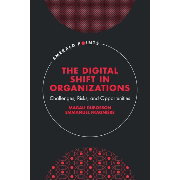 Emerald Points The Digital Shift in Organizations: Challenges, Risks, and Opportunities, (Hardcover)