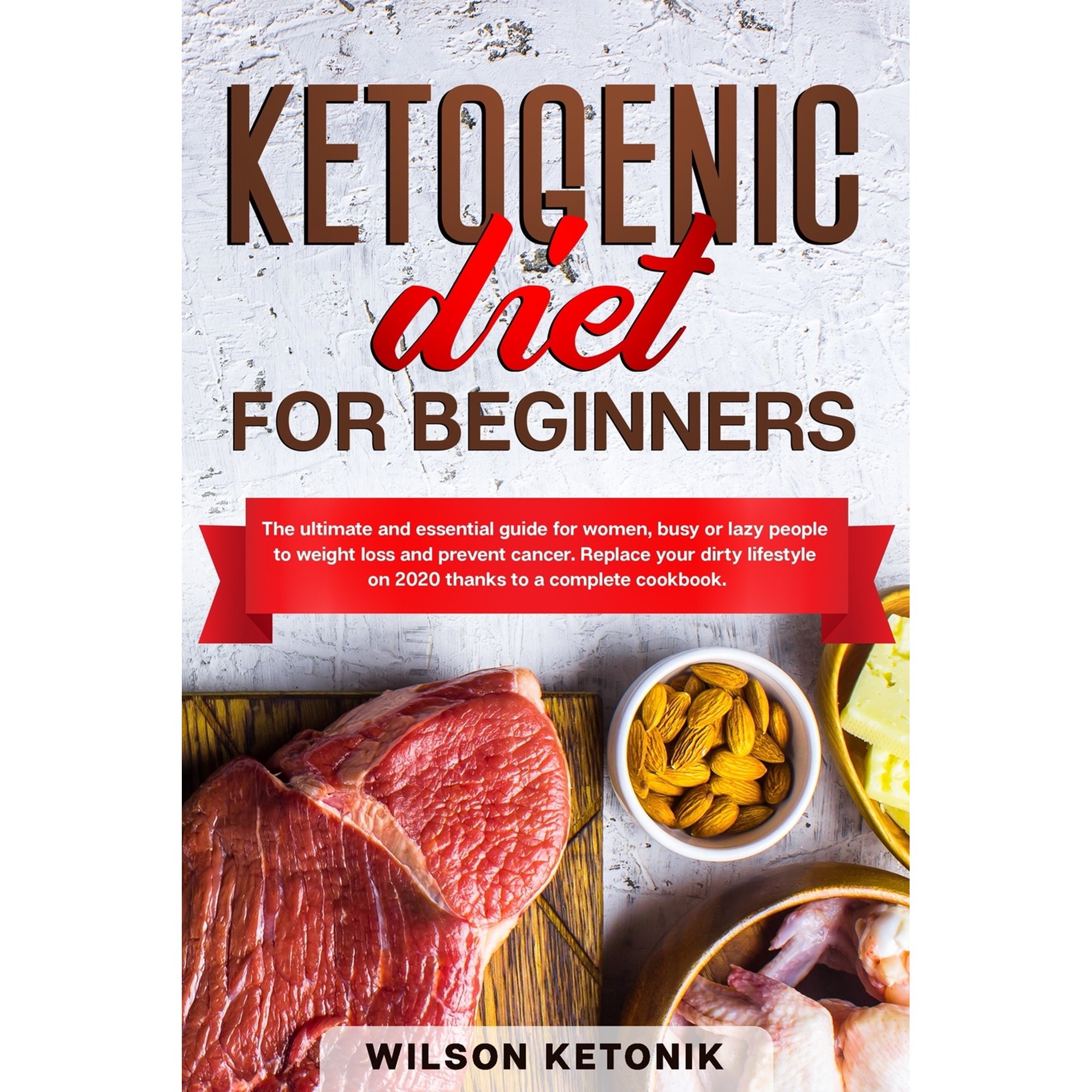Ketogenic Diet for Beginners: The ultimate and essential guide for women, busy or lazy people to weight loss and prevent cancer. Replace your dirty lifestyle on 2020 thanks to a complete cookbook (Pap