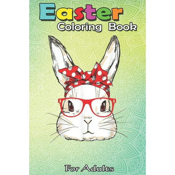 Easter Coloring Book For Adults: Bunny Mommy Wear Bandana Sunglasses Easter Day An Adult Easter Coloring Book For Teens & Adults - Great Gifts with Fun, Easy, and Relaxing (Paperback)