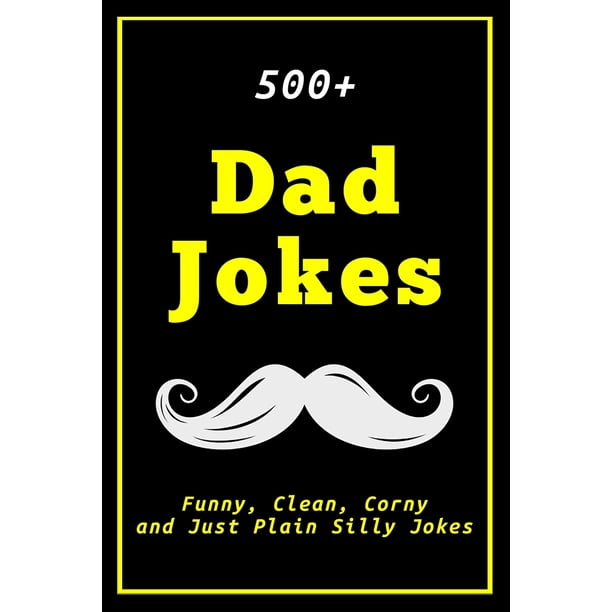 500 Dad Jokes Funny Clean Corny And Just Plain Silly Jokes Paperback Walmart Com Walmart Com