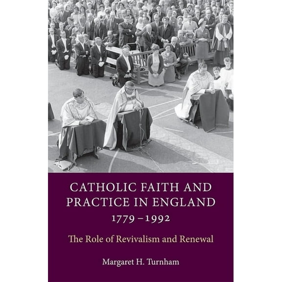 Catholic Faith and Practice in England, 1779-1992: The Role of Revivalism and Renewal, (Hardcover)