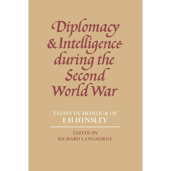 Diplomacy and Intelligence During the Second World War: Essays in Honour of F. H. Hinsley, (Paperback)