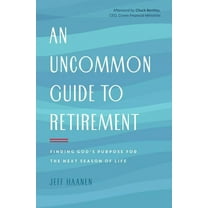 An Uncommon Guide to Retirement: Finding God's Purpose for the Next Season of Life, (Paperback)