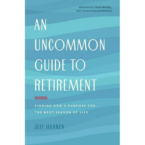 An Uncommon Guide to Retirement: Finding God's Purpose for the Next Season of Life, (Paperback)